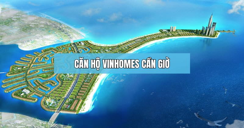 Có nên mua căn hộ Vinhomes Cần Giờ?